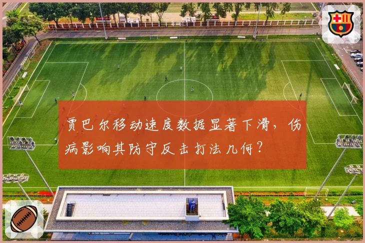 贾巴尔移动速度数据显著下滑，伤病影响其防守反击打法几何？